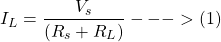 \[I_L = \frac{V_s}{(R_s + R_L)} --->(1)\]