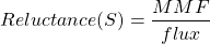 \[Reluctance(S) = \frac{MMF}{flux} \]