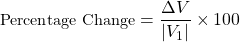 \begin{align*}  \small{ \text{Percentage Change} = \dfrac{\Delta V}{|V_1|} \times 100  } \end{align*}