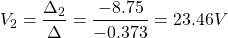 \[V_2 = \frac{\Delta_2}{\Delta} = \frac{-8.75}{-0.373} = 23.46 V\]