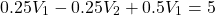 \[0.25 V_1 - 0.25V_2 + 0.5V_1 = 5\]