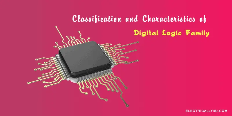Classification and Characteristics of Digital Logic Family