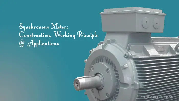Synchronous Motor: Construction, Working Principle & Applications